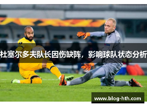 杜塞尔多夫队长因伤缺阵，影响球队状态分析