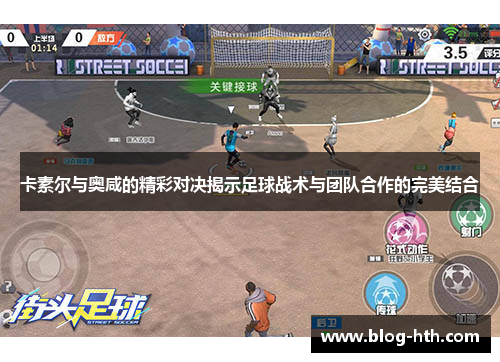 卡素尔与奥咸的精彩对决揭示足球战术与团队合作的完美结合