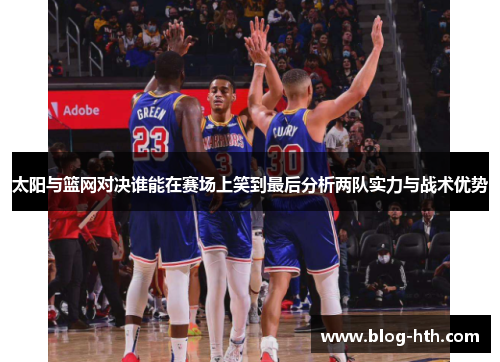 太阳与篮网对决谁能在赛场上笑到最后分析两队实力与战术优势