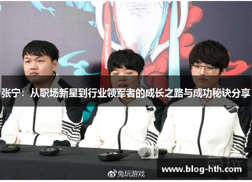 张宁：从职场新星到行业领军者的成长之路与成功秘诀分享
