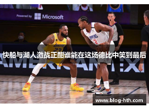 快船与湖人激战正酣谁能在这场德比中笑到最后