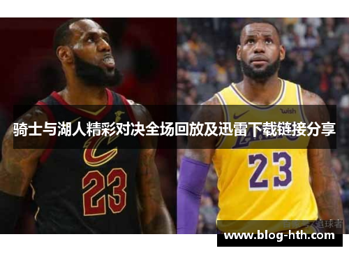 骑士与湖人精彩对决全场回放及迅雷下载链接分享