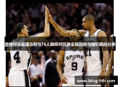 激情对决直播马刺与76人巅峰对抗赛全程回顾与精彩瞬间分享