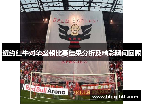 纽约红牛对华盛顿比赛结果分析及精彩瞬间回顾